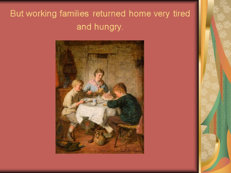 But working families returned home very tired and hungry.